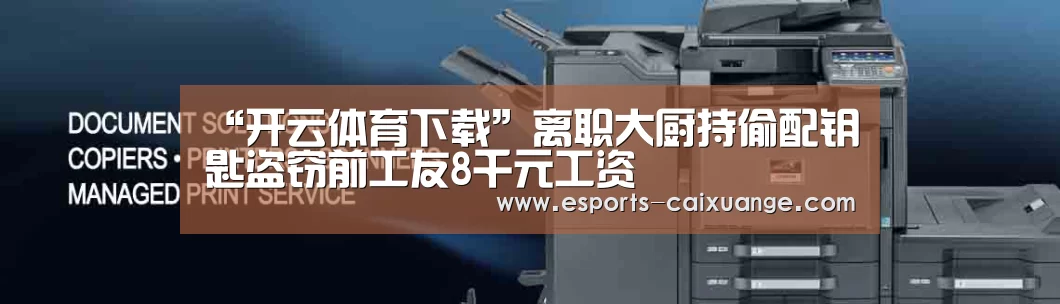 “开云体育下载”离职大厨持偷配钥匙盗窃前工友8千元工资