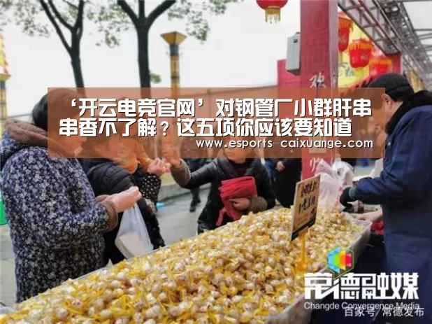 ‘开云电竞官网’对钢管厂小群肝串串香不了解?这五项你应该要知道(图2) 开云体育下载
