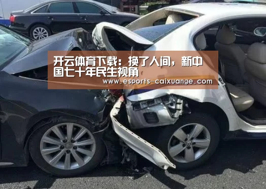 开云体育下载:换了人间,新中国七十年民生视角(图1) 开云移动端