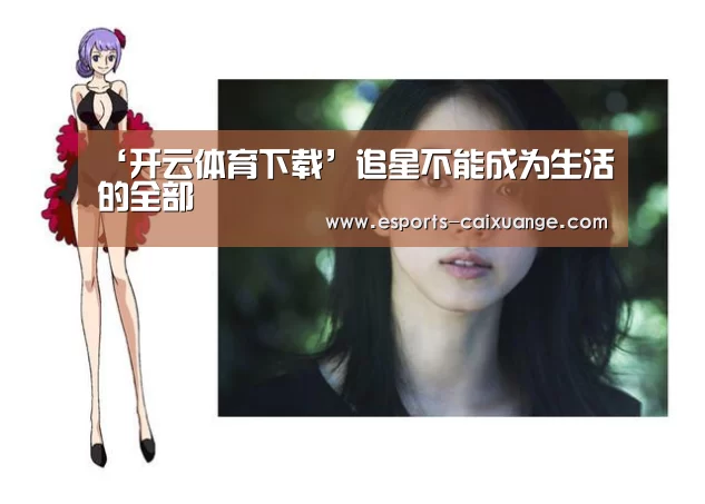 ‘开云体育下载’追星不能成为生活的全部(图3) 开云体育下载
