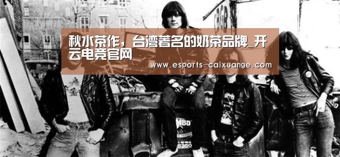 秋水茶作,台湾著名的奶茶品牌_开云电竞官网(图1) 开云体育下载